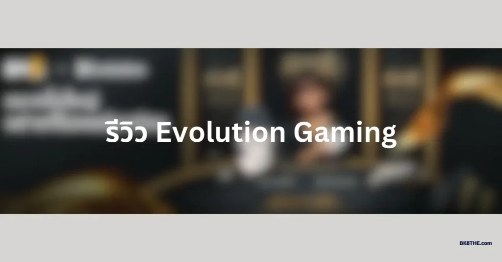 รีวิว Evolution Gaming ค่ายคาสิโนมาแรง
